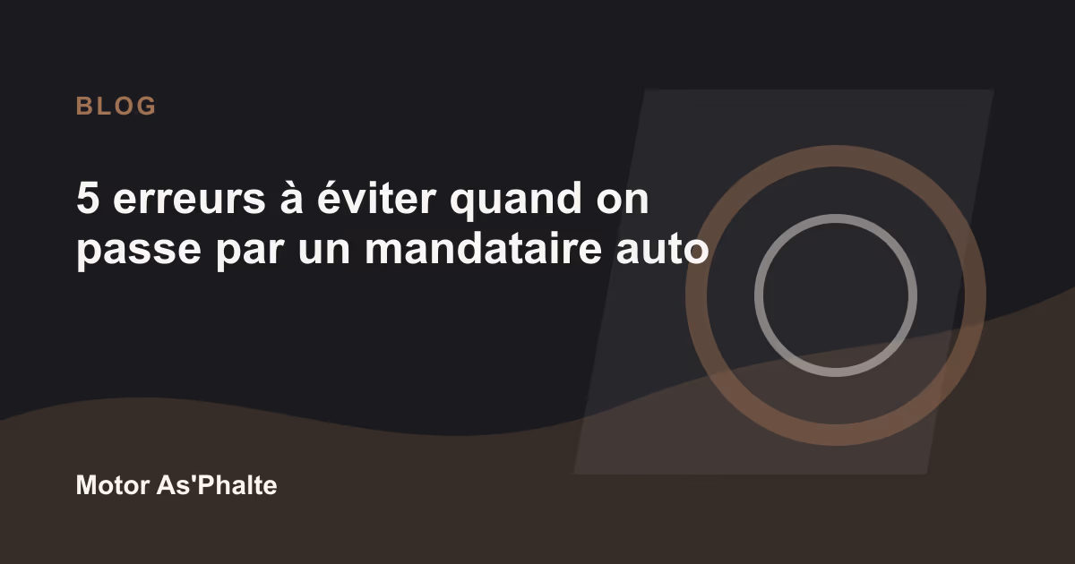 5 erreurs à éviter quand on passe par un mandataire auto
