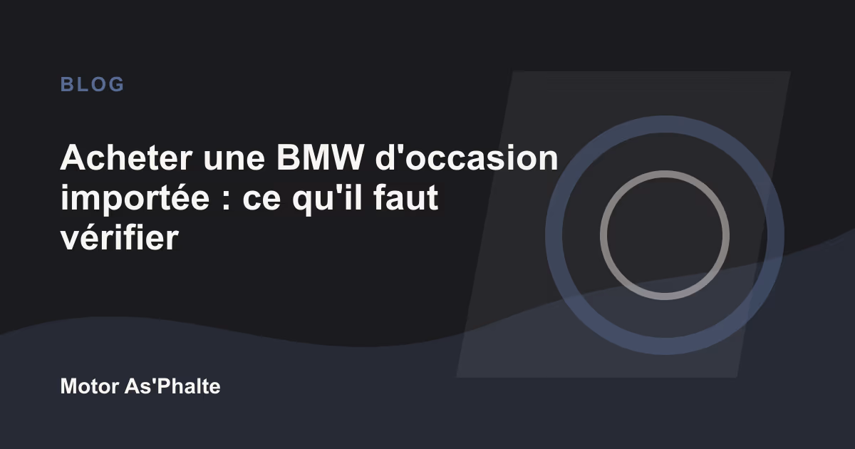 Acheter une BMW d'occasion importée : ce qu'il faut vérifier
