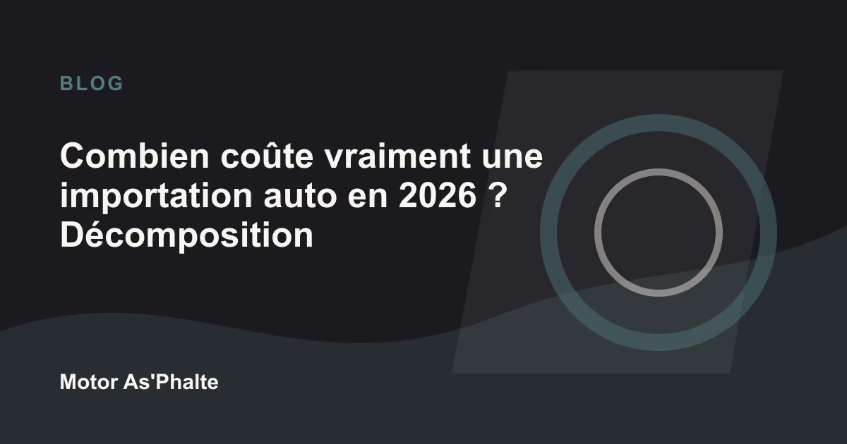Combien coûte vraiment une importation auto en 2026 ? Décomposition complète