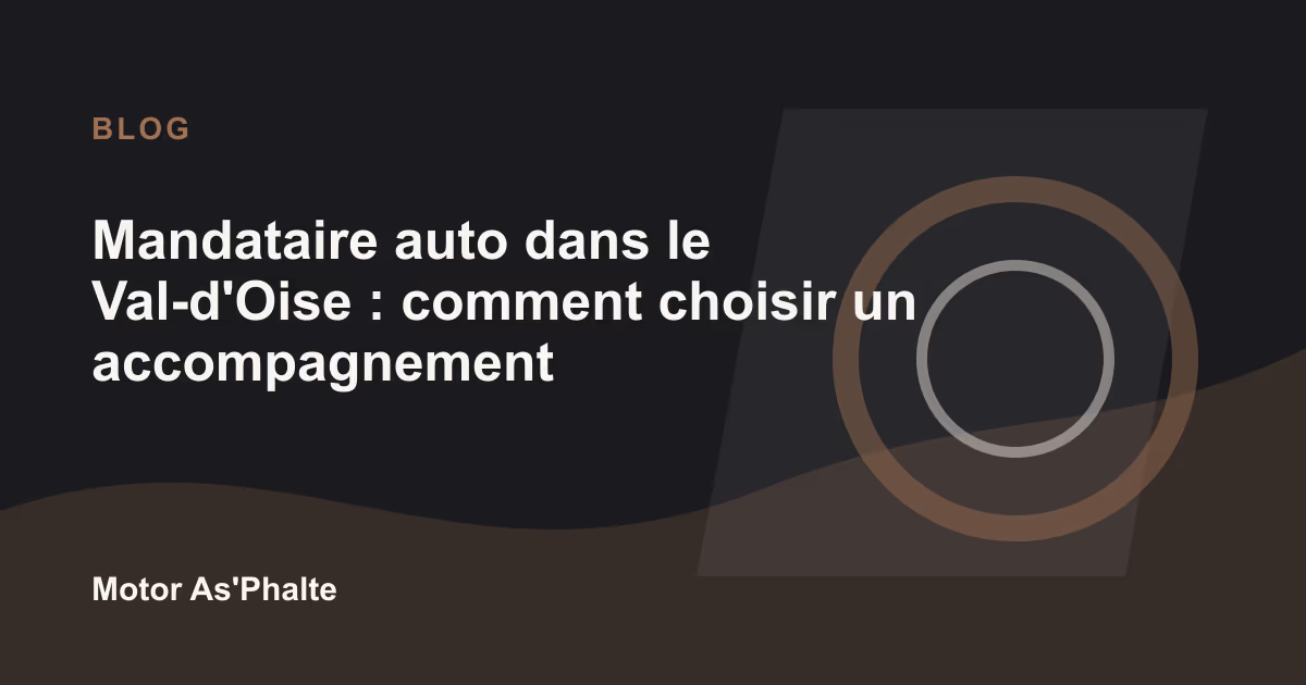 Mandataire auto dans le Val-d'Oise : comment choisir un accompagnement fiable