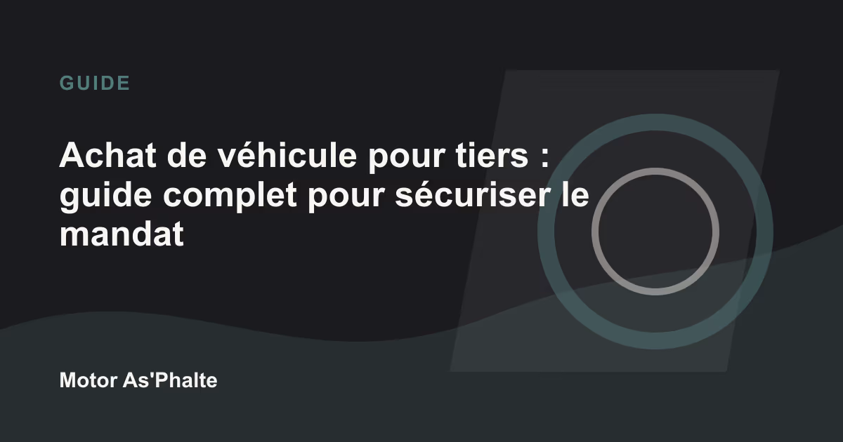 Achat de véhicule pour tiers : guide complet pour sécuriser le mandat