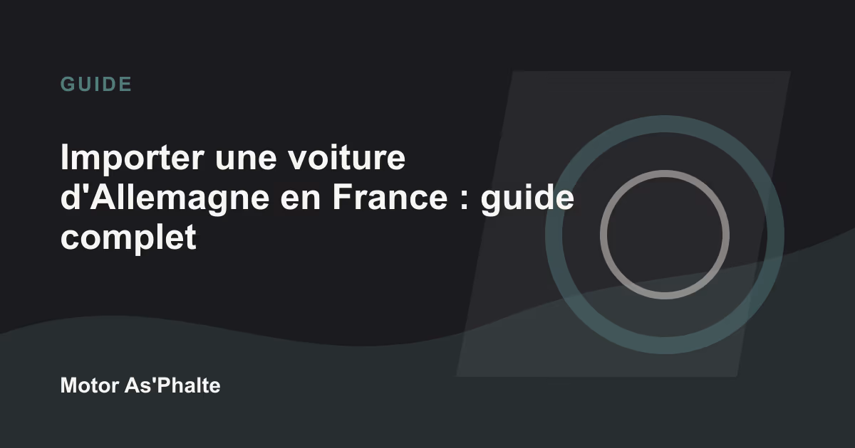 Importer une voiture d'Allemagne en France : guide complet 2026