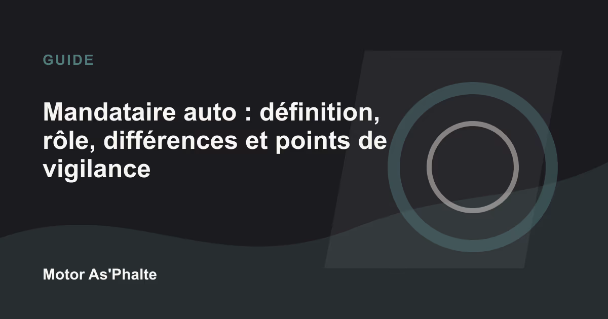 Mandataire auto : définition, rôle, différences et points de vigilance